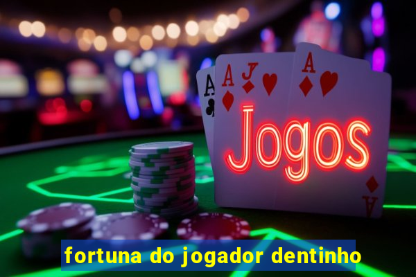 fortuna do jogador dentinho